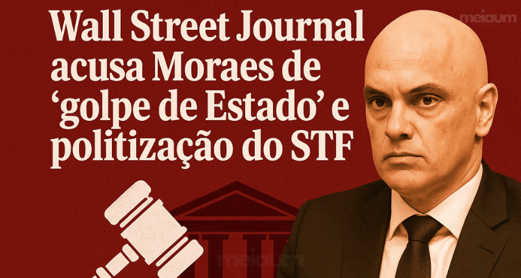 Wall Street Journal acusa Moraes de “golpe de Estado” e politização do Supremo Tribunal Federal