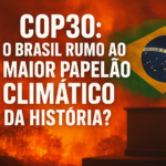 COP 30: O Fracasso do Brasil em Liderar o Futuro Climático