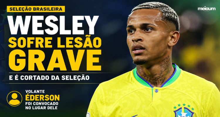 Wesley sofre lesão grave, é cortado da Seleção Brasileira e abre espaço para convocação de Éderson