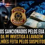 Brasileiros sancionados pelos EUA são alvo de investigação da PF por suposta lavagem de R$ 2 bilhões do Tráfico