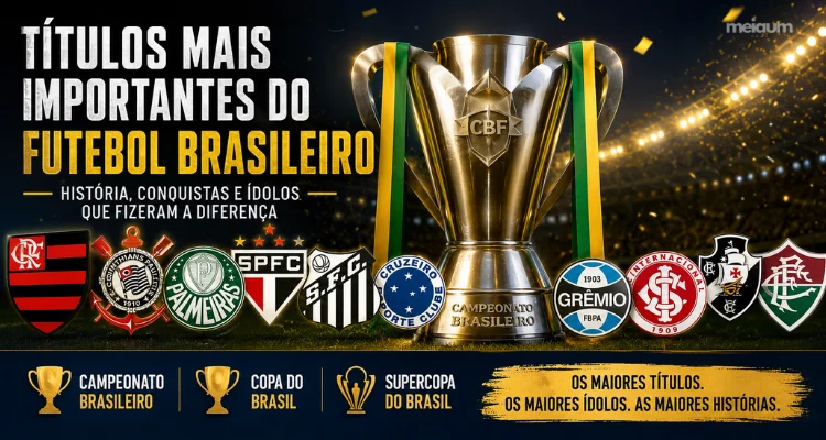 Futebol brasileiro e os Títulos mais importantes: história, conquistas e os grandes ídolos dos clubes