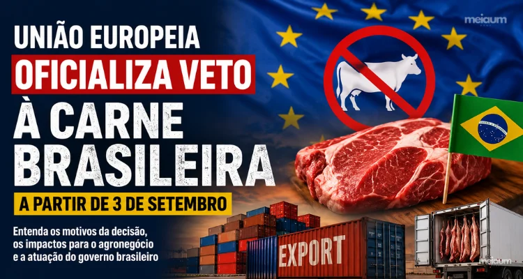 UNIÃO EUROPEIA OFICIALIZA VETO À CARNE BRASILEIRA A PARTIR DE 3 DE SETEMBRO: ENTENDA A DECISÃO, OS IMPACTOS E A RESPOSTA DO GOVERNO